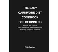 The easy carnivore diet cookbook for busy people: Quick & Delicious Animal -Based Recipes for Energy,Weight loss and Health