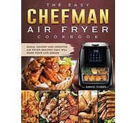 The Easy Chefman Air Fryer Cookbook: Quick, Savory and Creative AIR FRYER Recipes That Will Make Your Life Easier