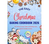 The Easy Christmas Baking Cookbook 2026: 75+ Festive Cookies, Cakes, and Holiday Treats Anyone Can Make at Home