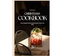 The Easy Christmas Cookbook: Quick, Budget-Friendly Holiday Recipes Anyone Can Make