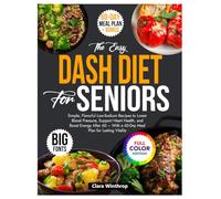 The Easy DASH Diet for Seniors: Simple, Flavorful Low-Sodium Recipes to Lower Blood Pressure, Support Heart Health, and Boost Energy After 60 - With a 60-Day Meal Plan for Lasting Vitality