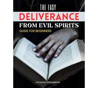 The Easy Deliverance from Evil Spirits Guide for Beginners: Empowerment and Liberation in Spiritual Warfare