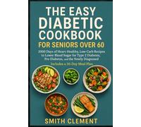 The Easy Diabetic Cookbook for Seniors Over 60: 2000 Days of Heart-Healthy, Low-Carb Recipes to Lower Blood Sugar for Type 2 Diabetes, Pre-Diabetes, ... Newly Diagnosed | Includes a 30-Day Meal Plan