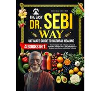 The Easy Dr. Sebi Way: Ultimate Guide to Natural Healing: Step-by-Step Alkaline Diet, Juice Detox, Anti-Inflammatory Plan, Herbal Encyclopedia, and Holistic Healing Recipes for Natural Wellness