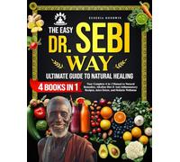 The Easy Dr. Sebi Way: Ultimate Guide to Natural Healing: Step-by-Step Alkaline Diet, Juice Detox, Anti-Inflammatory Plan, Herbal Encyclopedia, and Holistic Healing Recipes for Natural Wellness