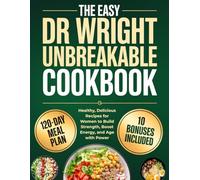 The Easy Dr Wright Unbreakable Cookbook: Healthy, Delicious Recipes for Women to Build Strength, Boost Energy, and Age with Power