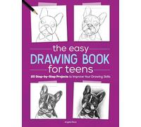 The Easy Drawing Book for Teens: 20 Step-By-Step Projects to Improve Your Drawing Skills