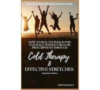 The Easy Drug-Free Back Pain Solution: How To Heal Your Back Pain Naturally Without Pills Or Prescriptions Through Cold Therapy And Effective Stretches