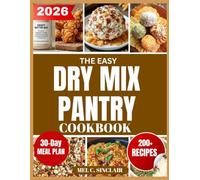 The easy dry mix pantry cookbook: 200+ Budget-Friendly Dry Mix Recipes for Cost-Reducing, Fast Meals & an Organized Pantry and 30-Day Meal Plan