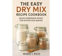 The easy dry mix recipe cookbook: Quick Homemade Mixes for Effortless Baking