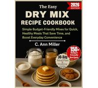 The Easy Dry Mix Recipe Cookbook: The Ultimate Pantry Prep Guide, with Simple Budget-Friendly Mixes for Quick, Healthy Meals That Save Time, and Boost Everyday Convenience