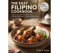 The Easy Filipino Cookbook: Explore 100+ Delicious Dishes with Common Ingredients - Gorgeous Photos Inside (Authentic World Cuisine Made Easy)