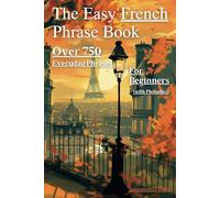 The Easy French Phrase Book: Over 750 Everyday Phrases for Beginners (with Phonetics) (French Short Stories (CEFR Leveled Language Learning))