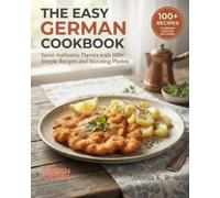 The Easy German Cookbook: Savor Authentic Flavors with 100+ Simple Recipes and Stunning Photos (Authentic World Cuisine Made Easy)