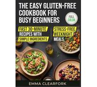 The Easy Gluten-Free Cookbook for Busy Beginners: Fast 30-Minute Recipes with Simple Ingredients for Stress-Free Weeknight Meals (Simple Healthy Diets Series)