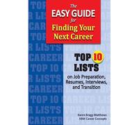 The Easy Guide for Finding Your Next Career: Top Ten Lists on Job Search Preparation, Resumes, Interviews, and Transition