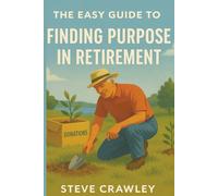 The Easy Guide to Finding Purpose in Retirement: A calm, practical approach to meaning, fulfilment and what comes next. (The Easy Guide Series)