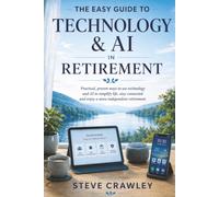 The Easy Guide to Technology & AI in Retirement: Practical, proven ways to use technology and AI to simplify life, stay connected, stay safe and enjoy ... retirement (The Easy Guide Series)