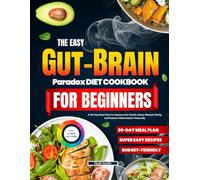 THE EASY GUT-BRAIN PARADOX DIET COOKBOOK FOR BEGINNERS: A 30-Day Meal Plan to Improve Gut Health, Boost Mental Clarity, and Reduce Inflammation Naturally