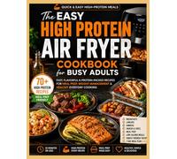 The Easy High Protein Air Fryer Cookbook for Busy Adults: 30-Minute Meals with 40g+ Protein, Simple Ingredients and Easy Meal Prep