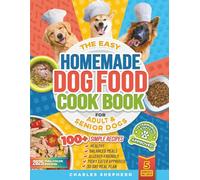 The Easy Homemade Dog Food Cookbook for Adult & Senior Dogs: 100+ Simple, Vet-Approved, Allergy-Friendly Recipes to Boost Energy, Relieve Chronic ... (Positive Dog Training & Nutrition Books)