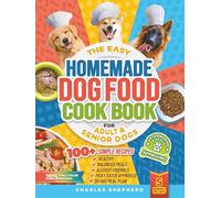 The Easy Homemade Dog Food Cookbook for Adult & Senior Dogs: 100+ Simple, Vet-Approved, Allergy-Friendly Recipes to Boost Energy, Relieve Chronic ... (Positive Dog Training & Nutrition Books)