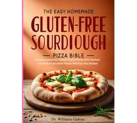THE EASY HOMEMADE GLUTEN-FREE SOURDOUGH PIZZA BIBLE: Master Authentic Italian-Style Pizzas with Perfect Crusts & Irresistible Flavor Without the Gluten. (Diet Collection Hub)