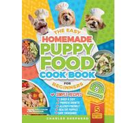 The Easy Homemade Puppy Food Cookbook for Beginners: Quick, Simple, All-Natural, Vet-Approved Recipes to Help Your Puppy Grow Strong, Healthy and ... (Positive Dog Training & Nutrition Books)