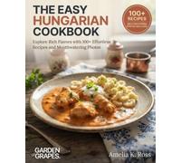 The Easy Hungarian Cookbook: Explore Rich Flavors with 100+ Effortless Recipes and Mouthwatering Photos (Authentic World Cuisine Made Easy)