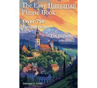 The Easy Hungarian Phrase Book: Over 750 Everyday Phrases for Beginners (with Phonetics) (Hungarian Short Stories (CEFR Leveled Language Learning))