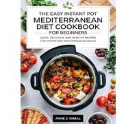 The Easy Instant Pot Mediterranean Diet Cookbook for Beginners: Quick, Delicious, and Healthy Recipes for Effortless Mediterranean Meals