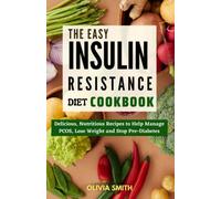 The Easy Insulin Resistance Diet Cookbook: Delicious, Nutritious Recipes to Help Manage PCOS, Lose Weight and Stop Pre-Diabetes