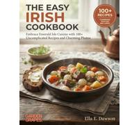 The Easy Irish Cookbook: Embrace Emerald Isle Cuisine with 100+ Uncomplicated Recipes and Charming Photos (Authentic World Cuisine Made Easy)