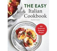 The Easy Italian Cookbook: 100 Quick and Authentic Recipes