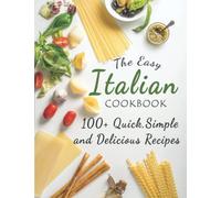 The Easy Italian Cookbook: 100+ Quick,Simple and Delicious Recipes