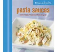 The Easy Kitchen: Pasta Sauces: Simple recipes for delicious food every day