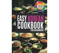 The Easy Korean Cookbook for Beginners: Colorful Recipes for Your Korean Food Journey (Korean Cookbook: Cooking for Beginners)