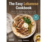 The Easy Lebanese Cookbook: Master 100+ Mediterranean Delicacies with Common Ingredients - Vibrant Photos Inside (Authentic World Cuisine Made Easy)