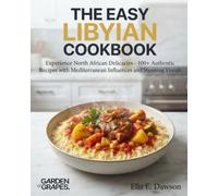 The Easy Libyan Cookbook: Experience North African Delicacies - 100+ Authentic Recipes with Mediterranean Influences and Stunning Visuals (Authentic World Cuisine Made Easy)