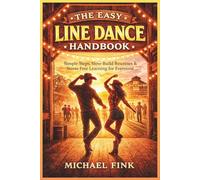 The Easy Line Dance Handbook: Simple Steps, Slow-Build Routines & Stress-Free Learning for Everyone