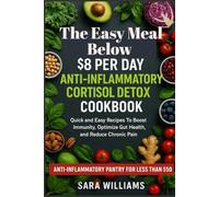 The Easy Meal Below $8 Per Day Anti-Inflammatory Cortisol Detox Diet Cookbook: Quick And Easy Recipes To Boost Immunity, Optimize Gut Health, And Reduce Chronic Pain