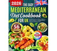 The Easy Mediterranean Diet Cookbook for UK: Easy, Delicious Mediterranean Recipes for Beginners to Eat Better for Weight Loss, Incl. 56-Day Meal Plan to Transform Your Health (Colour Edition)