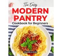 The Easy Modern Pantry Cookbook for Beginners: Healthy Homemade Recipes Made Simple For Novices, Save Time And Money With Meat, Vegetables, Salad Dressing, And Fruits