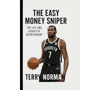 The Easy Money Sniper: The Life and Legacy of Kevin Durant (Basketball Royalty: The Players Who Defined the Game)