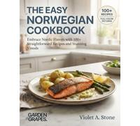 The Easy Norwegian Cookbook: Embrace Nordic Flavors with 100+ Straightforward Recipes and Stunning Visuals