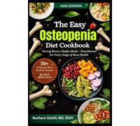 THE EASY OSTEOPENIA DIET COOKBOOK: Strong Bones, Simple Meals - Nourishment for Every Stage of Bone Health