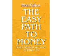 THE EASY PATH TO MONEY: Build Freedom and make a Richer Life