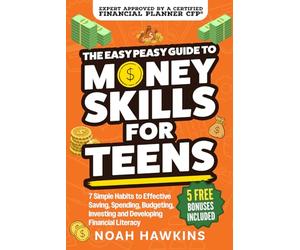 The Easy Peasy Guide to Money Skills for Teens: 7 Simple Habits to Effective Saving, Spending, Budgeting, Investing, and Developing Financial Literacy