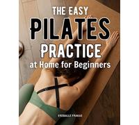The Easy Pilates Practice at Home for Beginners: Mastering the Basics | A Comprehensive Guide to Pilates for Beginners