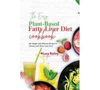 The Easy Plant-Based Fatty Liver Diet Cookbook: 20+ Simple and Delicious Recipes to Cleanse and Detox Your Liver. With Meal Plan